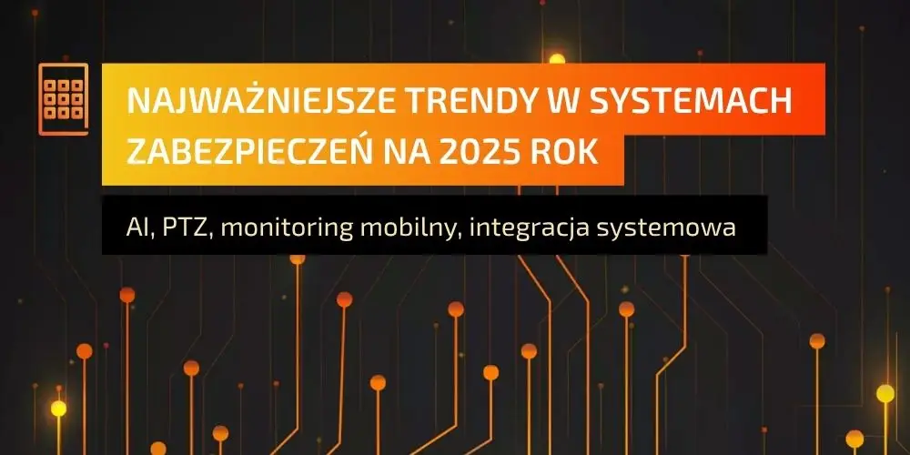 Najważniejsze trendy w systemach zabezpieczeń na 2025 rok