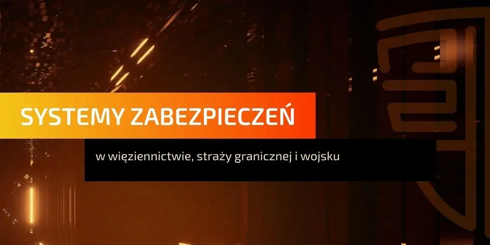 Systemy zabezpieczeń w więziennictwie, straży granicznej i wojsku