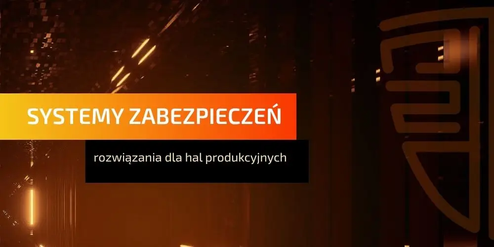 Systemy zabezpieczeń w halach produkcyjnych – czym są?