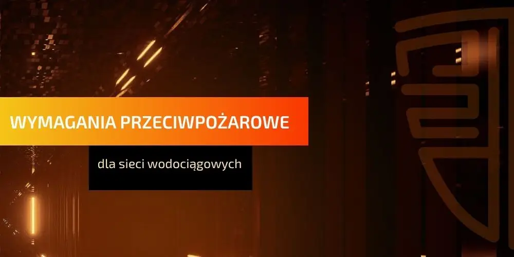 Wymagania przeciwpożarowe dla sieci wodociągowych