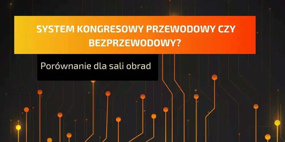 System kongresowy przewodowy czy bezprzewodowy – co wybrać do sali obrad?