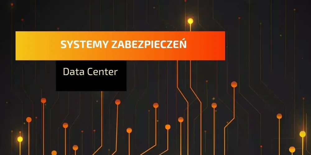 Systemy zabezpieczeń Data Center jako podstawa ciągłości działania