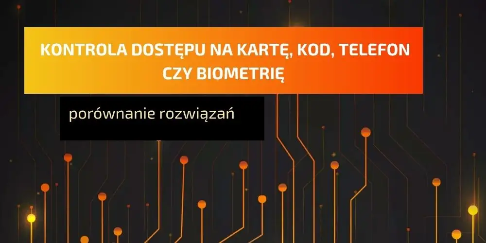 Kontrola dostępu na kartę, kod, telefon czy biometrię
