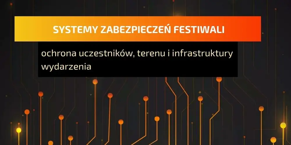 Systemy zabezpieczeń festiwali – jak chronić uczestników i teren wydarzenia?