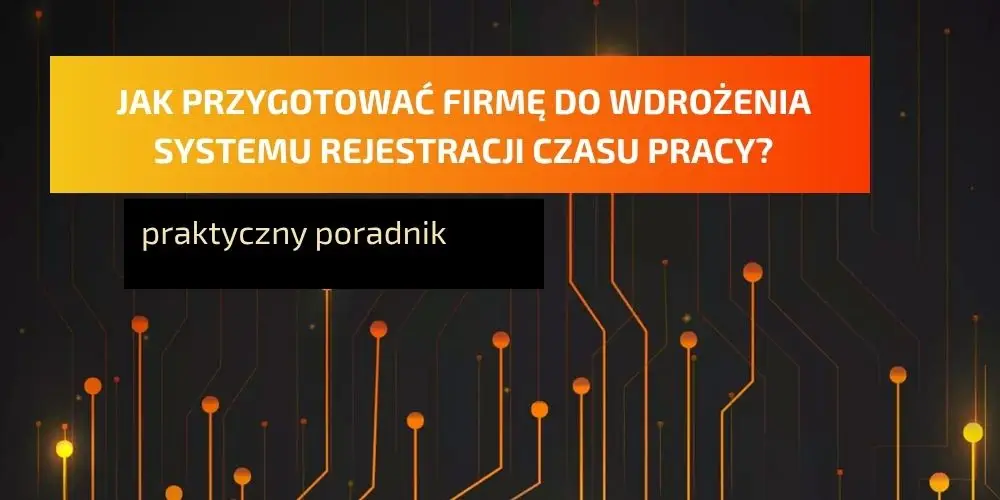Jak przygotować firmę do wdrożenia systemu rejestracji czasu pracy?