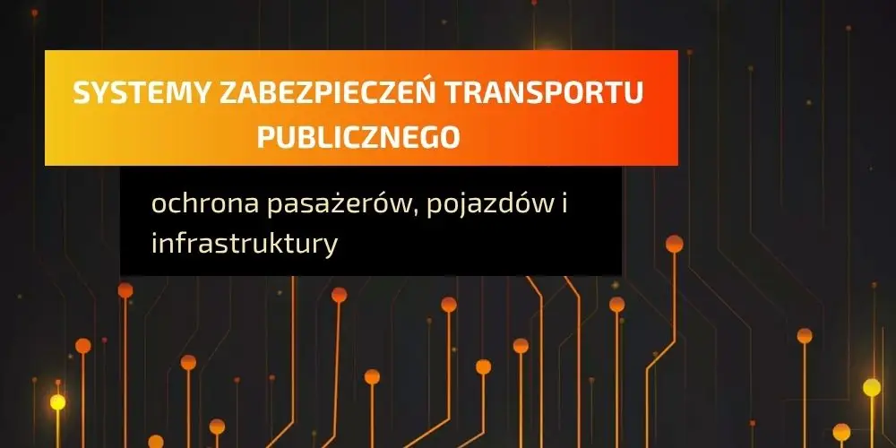 Systemy zabezpieczeń transportu publicznego – zakres i najważniejsze zadania
