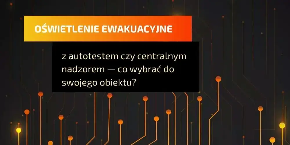 Oświetlenie ewakuacyjne z autotestem czy centralnym nadzorem