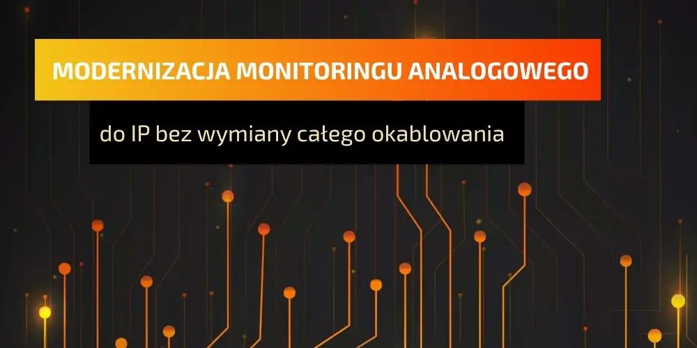 Modernizacja monitoringu analogowego do IP bez wymiany całego okablowania