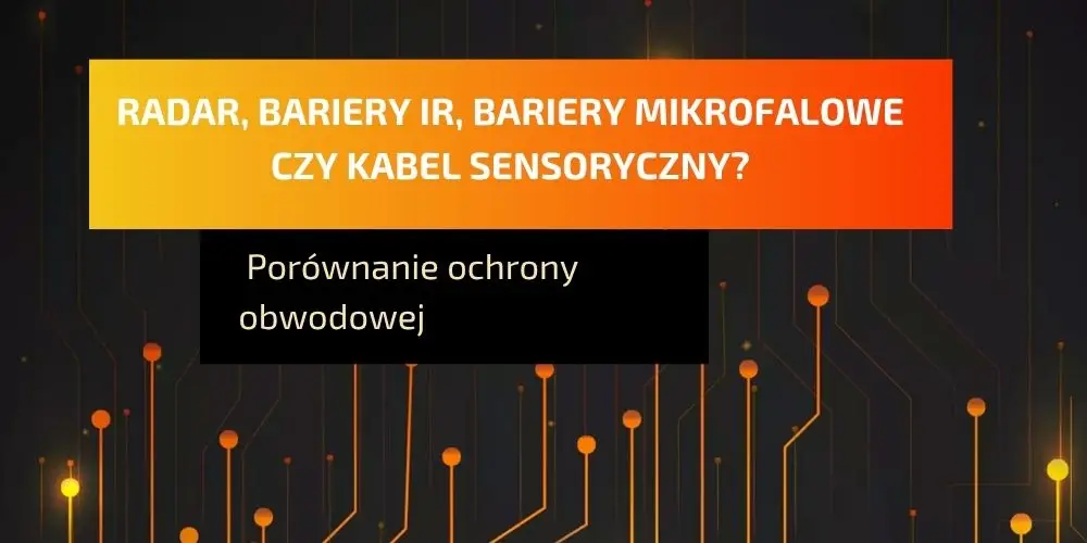 Radar, bariery IR, bariery mikrofalowe czy kabel sensoryczny