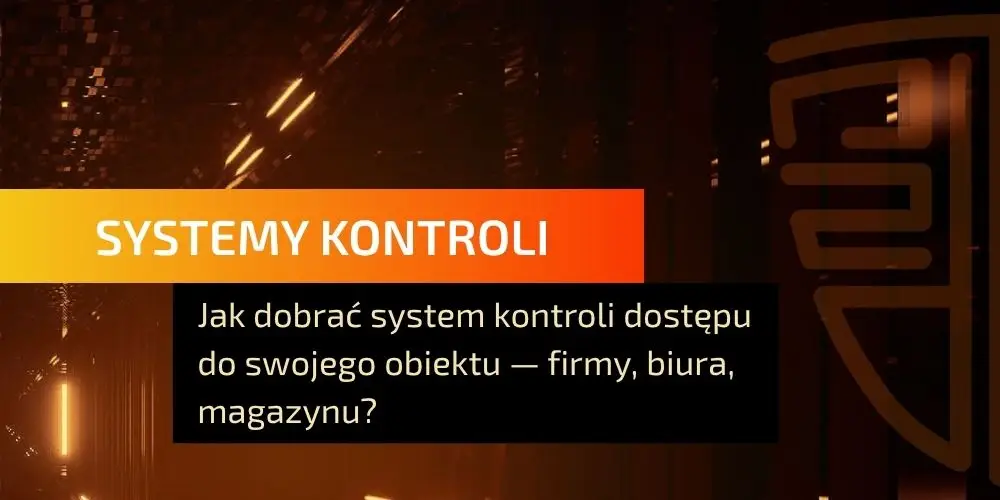 Jak dobrać system kontroli dostępu do swojego obiektu — firmy, biura, magazynu?