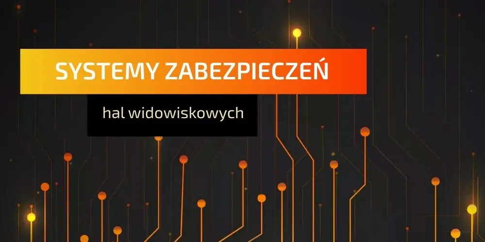 Systemy zabezpieczeń hal widowiskowych