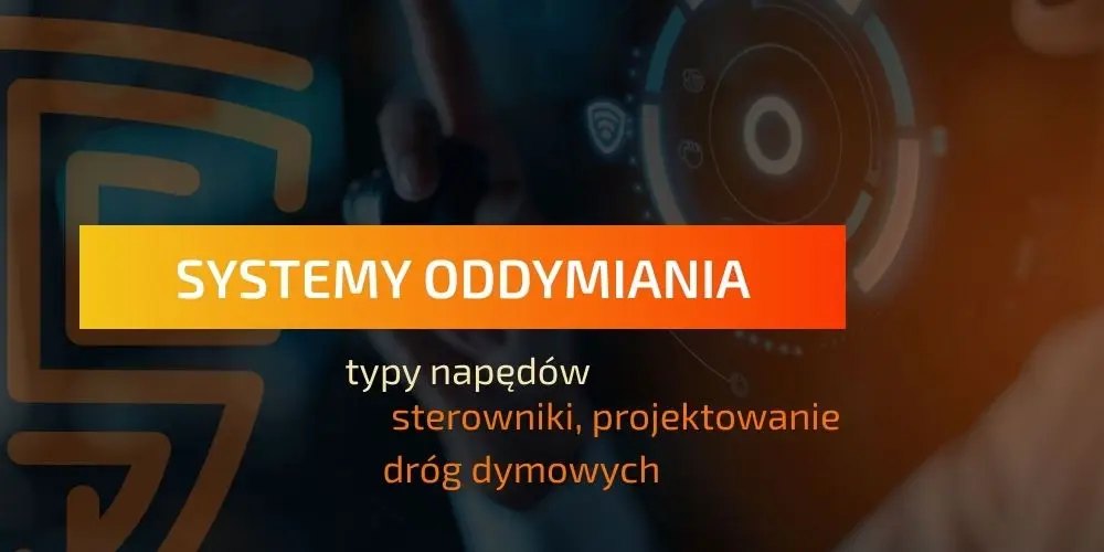 Systemy oddymiania — typy napędów, sterowniki, projektowanie dróg dymowych