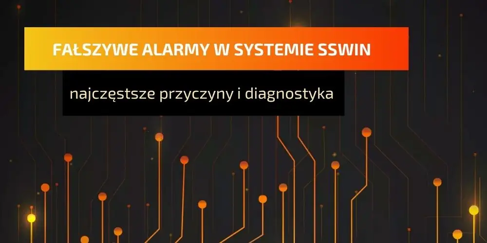 Fałszywe alarmy w systemie SSWiN – najczęstsze przyczyny i diagnostyka