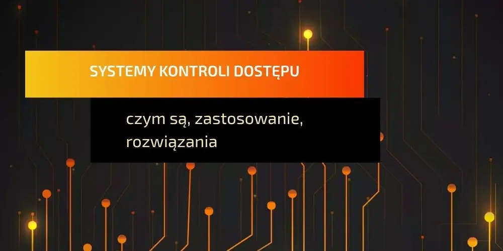 Czym są systemy kontroli dostępu
