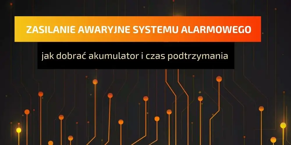 Zasilanie awaryjne systemu alarmowego – dlaczego jego dobór ma znaczenie?