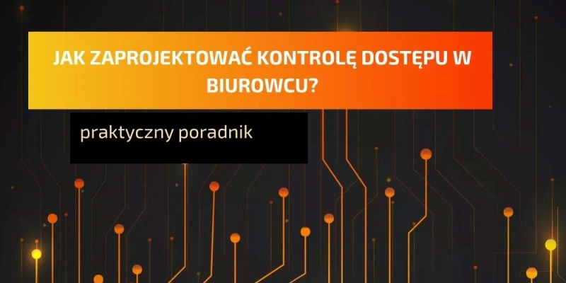 Jak zaprojektować kontrolę dostępu w biurowcu?